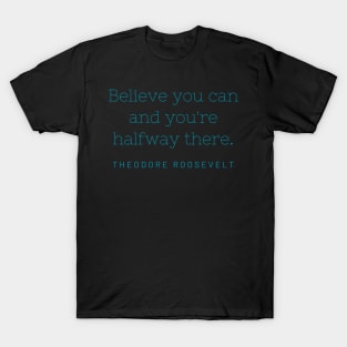 Believe you can and you're halfway there. T-Shirt